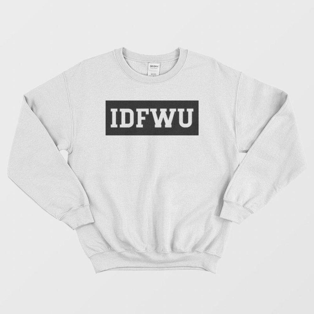 IDFWU Slang Attitude Quote Streetwear Sweatshirt